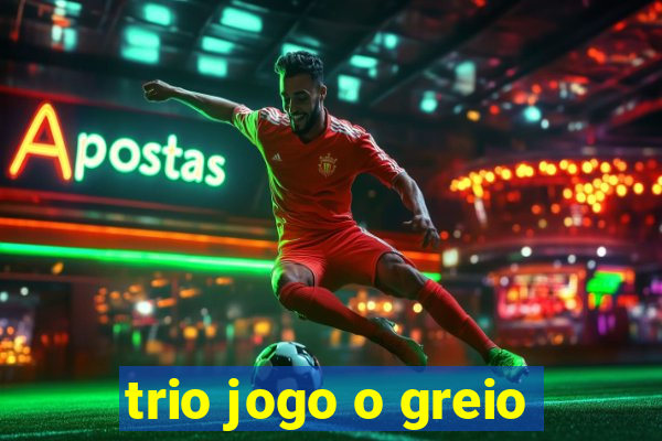 trio jogo o greio